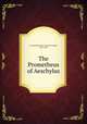 The Prometheus of Aeschylus, Aeschylus,Woolsey, Theodore Dwight, 1801-1889 