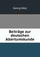 Beitrage zur deutschen Altertumskunde, Georg Holz 