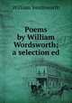 Poems by William Wordsworth; a selection ed, Wordsworth William 