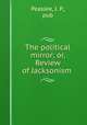 The political mirror; or, Review of Jacksonism, Peaslee, J. P., pub 