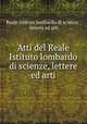 Atti del Reale Istituto lombardo di scienze, lettere ed arti, Reale Istituto lombardo di scienze , lettere ed arti 