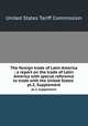 The foreign trade of Latin America : a report on the trade of Latin America with special reference to trade with the United States . pt.2, Supplement, United States Tariff Commission 