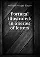 Portugal illustrated: in a series of letters, William Morgan Kinsey 