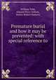 Premature burial and how it may be prevented: with special reference to ., William Tebb, Edward Perry Vollum, Walter Robert Hadwen 