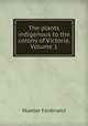 The plants indigenous to the colony of Victoria, Volume 1, Mueller, Ferdinand von, 1825-1896 