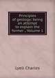 Principles of geology: being an attempt to explain the former ., Volume 1, Lyell Charles 