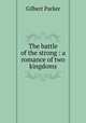 The battle of the strong : a romance of two kingdoms, Parker Gilbert 