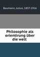 Philosophie als orientirung uber die welt, Baumann, Julius, 1837-1916 