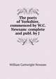 The poets of Yorkshire, commenced by W.C. Newsam: complete and publ. by J ., William Cartwright Newsam 