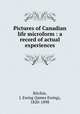 Pictures of Canadian life microform : a record of actual experiences, Ritchie, J. Ewing (James Ewing), 1820-1898 