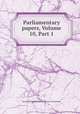 Parliamentary papers, Volume 10, Part 1, Great Britain Parliament. House of Commons 