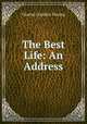 The Best Life: An Address, Thwing, Charles Franklin 