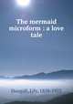 The mermaid microform : a love tale, Dougall, Lily, 1858-1923 