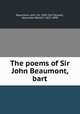 The poems of Sir John Beaumont, bart., Beaumont, John, Sir, 1583-1627,Grosart, Alexander Balloch, 1827-1899 