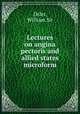 Lectures on angina pectoris and allied states microform, William Osler 