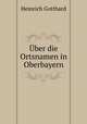 Uber die Ortsnamen in Oberbayern, Heinrich Gotthard 