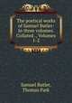 The poetical works of Samuel Butler: In three volumes. Collated ., Volumes 1-2, Samuel Butler, Thomas Park 