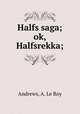 Halfs saga; ok, Halfsrekka;, Andrews, A. Le Roy 