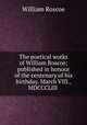 The poetical works of William Roscoe; published in honour of the centenary of his birthday. March VIII., MDCCCLIII, William Roscoe 