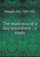 The madonna of a day microform : a study, Dougall, Lily, 1858-1923 