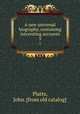 A new universal biography, containing interesting accounts. 5, Platts, John. [from old catalog] 