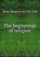 The beginnings of religion, Bacon, Thomas Scott, 1825-1904 