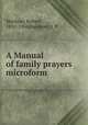 A Manual of family prayers microform, Machray, Robert, 1831-1904,Gardiner, J. P 