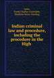 Indian criminal law and procedure, including the procedure in the High ., Frank Challice Constable India 