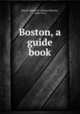 Boston, a guide book, Bacon, Edwin M. (Edwin Monroe), 1844-1916 