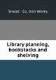 Library planning, bookstacks and shelving, Snead & Co. Iron Works 