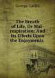 The Breath of Life, Or Mal-respiration: And Its Effects Upon the Enjoyments ., George Catlin 