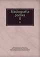 Bibliografia polska. 8, Karol Jo?zef Teofil Estreicher 