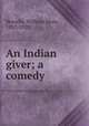 An Indian giver; a comedy, Howells, William Dean, 1837-1920 