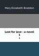 Lost for love : a novel. 1, M. E. Braddon 