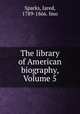 The library of American biography, Volume 5, Sparks, Jared, 1789-1866. fmo 