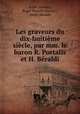 Les graveurs du dix-huitieme siecle, par mm. le baron R. Portalis et H. Beraldi, Roger Portalis 