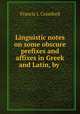 Linguistic notes on some obscure prefixes and affixes in Greek and Latin, by ., Francis J. Crawford 