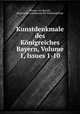 Kunstdenkmale des Konigreiches Bayern, Volume 1, Issues 1-10, Gustav von Bezold 