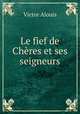 Le fief de Cheres et ses seigneurs, Victor Alouis 
