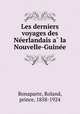 Les derniers voyages des Ne?erlandais a? la Nouvelle-Guine?e, Bonaparte, Roland, prince, 1858-1924 