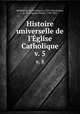 Histoire universelle de l`glise Catholique. v. 5, Rene Francois Rohrbacher 
