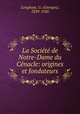 La Societe de Notre-Dame du Cenacle: origines et fondateurs, Longhaye, G. (Georges), 1839-1920 