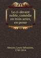 Le ci-devant noble, come?die en trois actes, en prose, Louis-Sebastien Mercier 