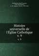 Histoire universelle de l`glise Catholique. v. 9, Rene Francois Rohrbacher 