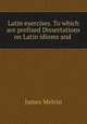 Latin exercises. To which are prefixed Dissertations on Latin idioms and ., James Melvin 