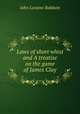Laws of short whist and A treatise on the game of James Clay, John Loraine Baldwin 