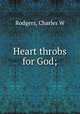 Heart throbs for God;, Charles W. Rodgers 
