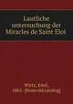 Lautliche untersuchung der Miracles de Saint Eloi, Wirtz, Emil, 1861- [from old catalog] 