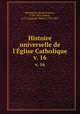 Histoire universelle de l`glise Catholique. v. 16, Rene Francois Rohrbacher 