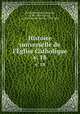 Histoire universelle de l`glise Catholique. v. 18, Rene Francois Rohrbacher 